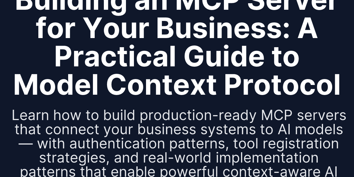 Building an MCP Server for Your Business: A Practical Guide to Model ...